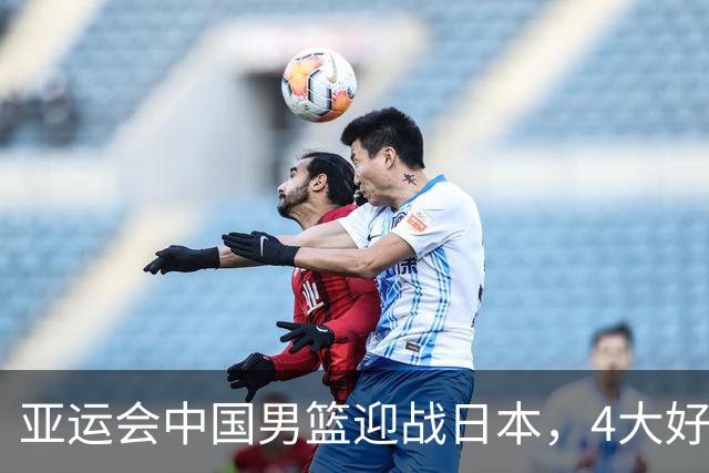 亚运会中国男篮迎战日本，4大好消息2个坏消息，男篮赢球机会来了